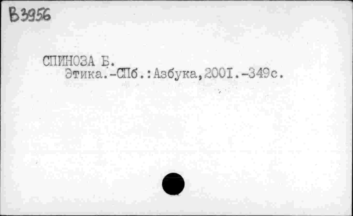 ﻿Б595&
СПИНОЗА Б.
Этика.-СПб.:Азбука,2001.-349с.